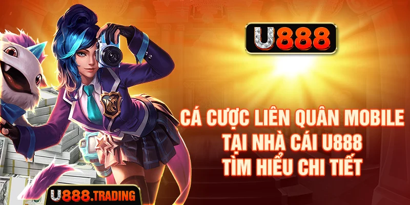 Cá Cược Liên Quân Mobile Tại Nhà Cái U888 - Tìm Hiểu Chi Tiết