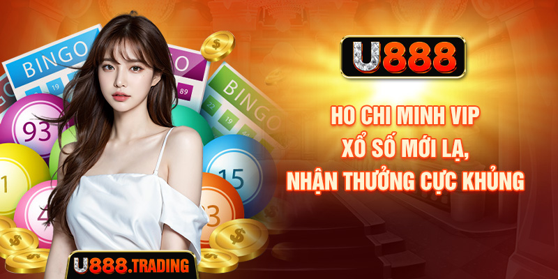 Ho Chi Minh Vip - Xổ Số Mới Lạ, Nhận Thưởng Cực Khủng