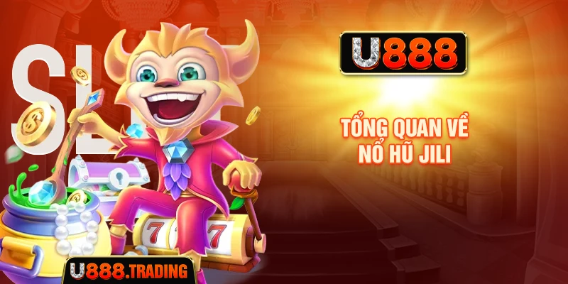 Tổng quan về Nổ Hũ Jili
